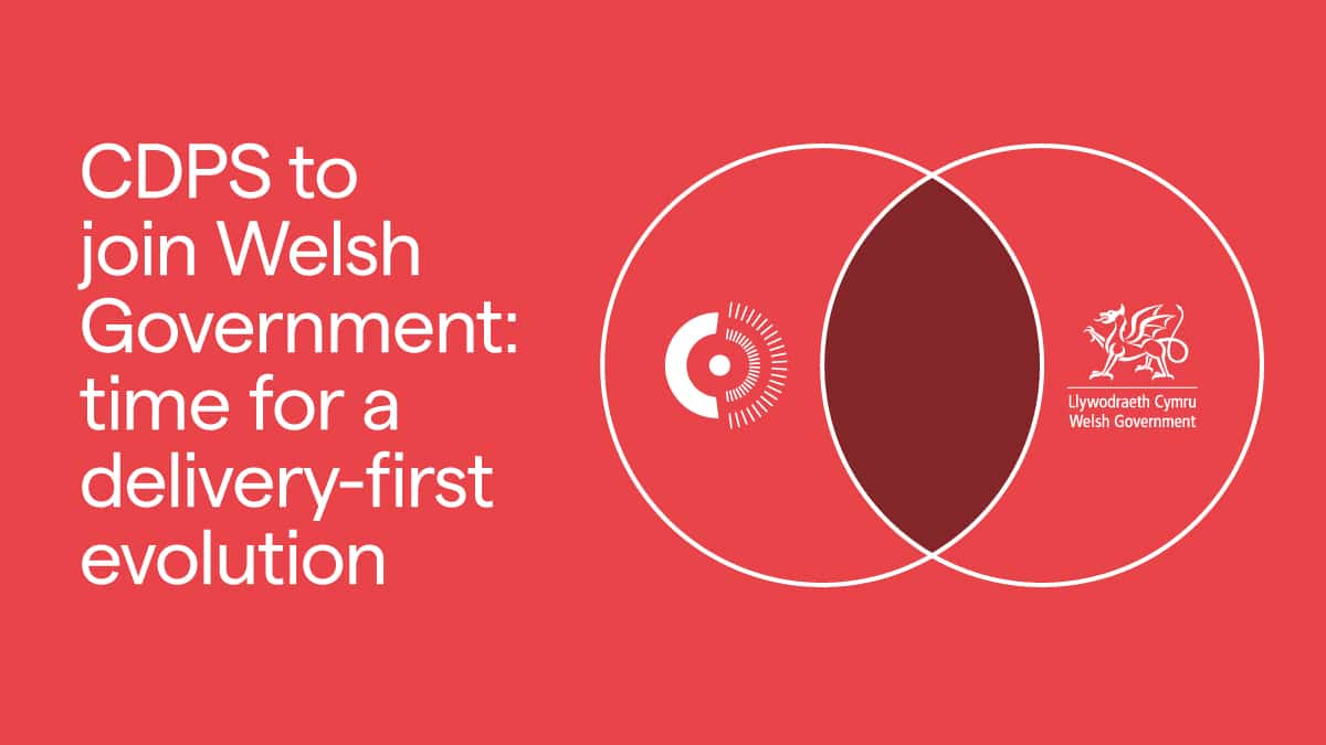 CDPS to join Welsh Government: time for a delivery-first evolution